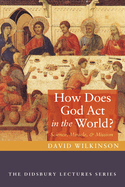 How Does God ACT in the World?: Science, Miracle, and Mission