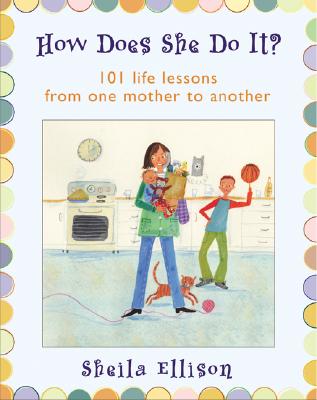 How Does She Do It?: 101 Life Lessons from One Mother to Another - Ellison, Sheila