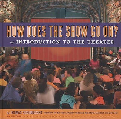 How Does the Show Go On?: An Introduction to the Theater - Schumacher, Thomas, and Kurtti, Jeff