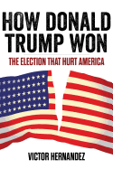 How Donald Trump Won: The Election That Hurt America