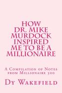 How Dr. Mike Murdock Inspired Me to Be a Millionaire: A Compilation of Notes from Millionaire 300