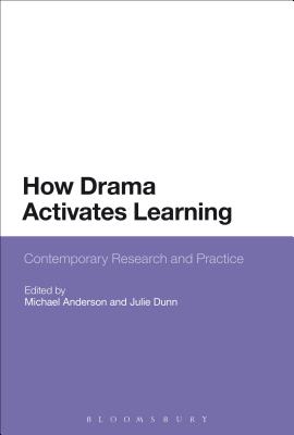 How Drama Activates Learning: Contemporary Research and Practice - Anderson, Michael (Editor), and Dunn, Julie (Editor)