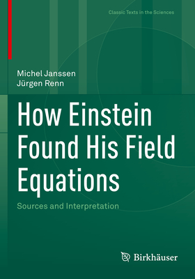 How Einstein Found His Field Equations: Sources and Interpretation - Janssen, Michel, and Renn, Jrgen