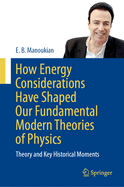 How Energy Considerations Have Shaped Our Fundamental Modern Theories of Physics: Theory and Key Historical Moments
