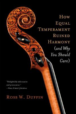 How Equal Temperament Ruined Harmony (and Why You Should Care) - Duffin, Ross W