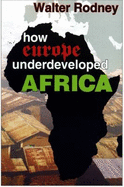 How Europe Underdeveloped Africa /By Walter Rodney with a PostScript by A.M