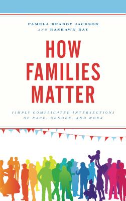 How Families Matter: Simply Complicated Intersections of Race, Gender, and Work - Jackson, Pamela Braboy, and Ray, Rashawn