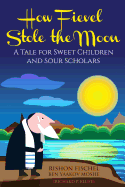 How Fievel Stole the Moon: A Tale for Sweet Children and Sour Scholars