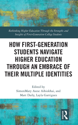 How First-Generation Students Navigate Higher Education through An Embrace of Their Multiple Identities - Asese Aihiokhai, Simonmary (Editor), and Daily, Matt (Editor), and Garrigues, Layla (Editor)