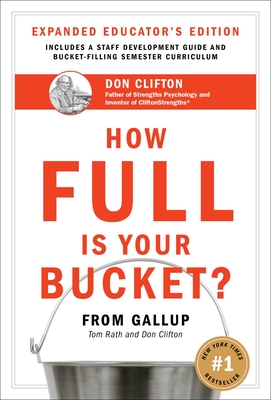 How Full Is Your Bucket? Expanded Educator's Edition: Positive Strategies for Work and Life - Rath, Tom, and Clifton, Don