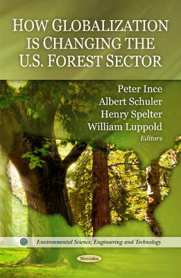 How Globalization is Changing the U.S. Forest Sector - Ince, Peter (Editor), and Schuler, Albert (Editor), and Spelte, Henry (Editor)