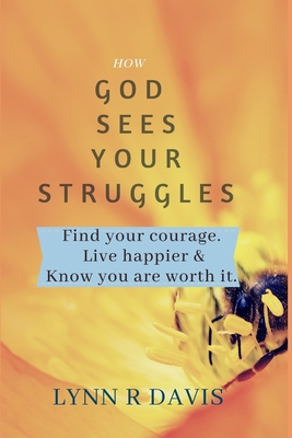 How God Sees Your Struggles: Encouraging Yourself, Finding Strength And Developing A Spiritual Perspective - Davis, Lynn R