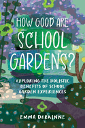 How Good are School Gardens?: Exploring the Holistic Benefits of School Garden Experiences