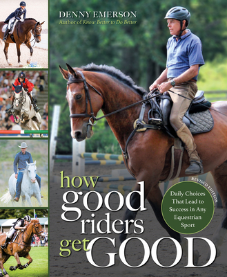 How Good Riders Get Good: New Edition: Daily Choices That Lead to Success in Any Equestrian Sport - Emerson, Denny