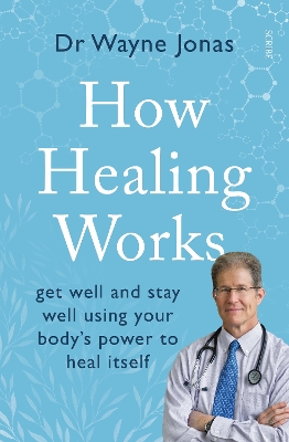 How Healing Works: get well and stay well using your body's power to heal itself - Jonas, Wayne, Dr.