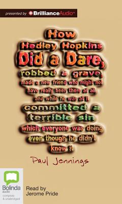 How Hedley Hopkins Did a Dare, Robbed a Grave, Made a New Friends Who Might Not Have Really Been There at All, and While He Was at It, Committed a Terrible Sin Which Everyone Was Doing Even Though He Didn't Know It - Jennings, Paul, and Pride, Jerome (Read by)
