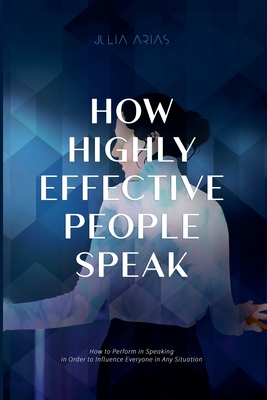 How Highly Effective People Speak - Arias, Julia