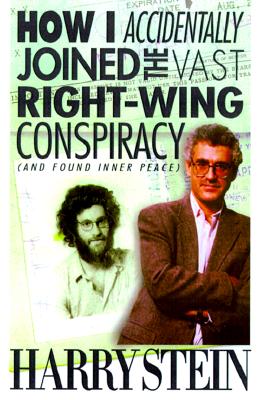 How I Accidentally Joined the Vast Right-Wing Conspiracy: And Found Inner Peace - Stein, Harry