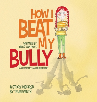 How I Beat My Bully: A story inspired by true events - Van Hove, Niels