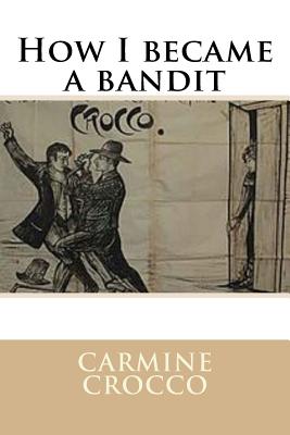 How I became a bandit - Di Fiore, Barbara Luciana (Editor), and Crocco, Carmine