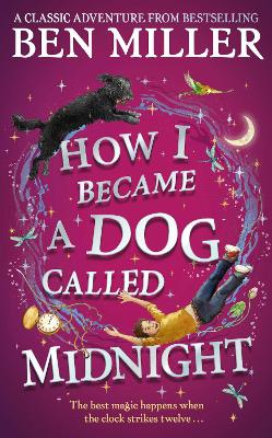 How I Became a Dog Called Midnight: A magical adventure from the bestselling author of The Day I Fell Into a Fairytale - Miller, Ben