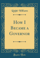 How I Became a Governor (Classic Reprint)