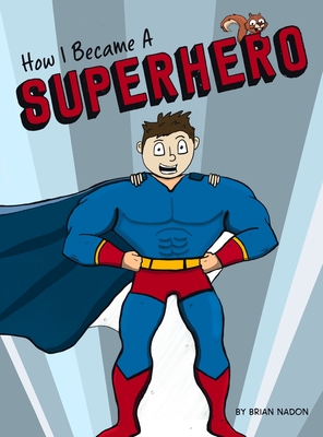 How I Became a Superhero - Nadon, Brian