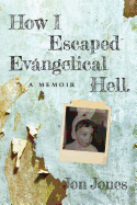 How I Escaped Evangelical Hell: A Memoir