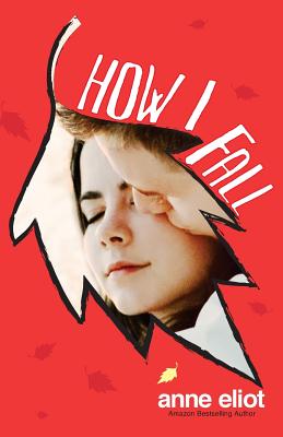 How I Fall: Book 1 in the How I Fall series - Eliot, Anne