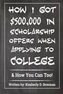 How I Got $500,000 in Scholarship Offers When Applying to College: & How You Can Too!