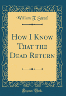 How I Know That the Dead Return (Classic Reprint)