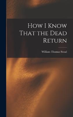 How I Know That the Dead Return - Stead, William Thomas