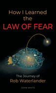 How I Learned the LAW OF FEAR: The Journey of Rob Waterlander