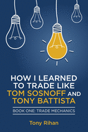 How I learned to Trade like Tom Sosnoff and Tony Battista: Book One, Trade Mechanics