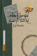 How I Lost God: Memoirs of a Pastor's Kid