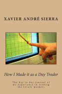 How I Made It as a Day Trader: The Day to Day Journal of My Experience in Trading the Future Markets