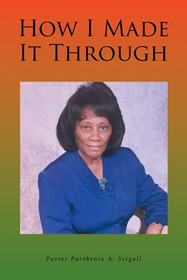 How I Made It Through - Stegall, Pastor Parthenia a