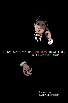 How I Made My First Million From Poker - Greenstein, Barry (Foreword by), and Nguyen, Tri "Slowhabit"