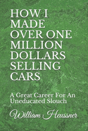 How I Made Over One Million Dollars Selling Cars: A Great Career For An Uneducated Slouch