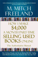 How I Make $4,000 a Month Part-Time Selling Used Books Online: The Authoritative Manual: How Ordinary People Are Making $50,000+ Selling Used Books Part-Time from Home & How You Can Too!