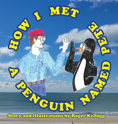 How I Met A Penguin Named Pete - Kellogg, Roger