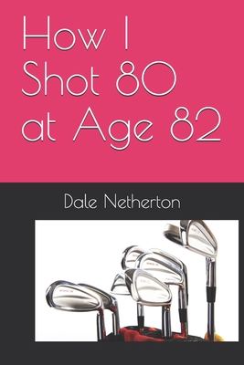 How I Shot 80 at Age 82 - Netherton, Dale