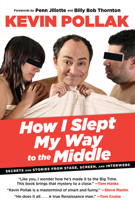 How I Slept My Way to the Middle: Secrets and Stories from Stage, Screen, and Interwebs - Pollak, Kevin, and Goldsher, Alan