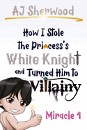 How I stole the Princess's White Knight and Turned Him to Villainy: Miracle 4