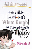 How I Stole the Princess's White Knight and Turned Him to Villainy: Miracle 5