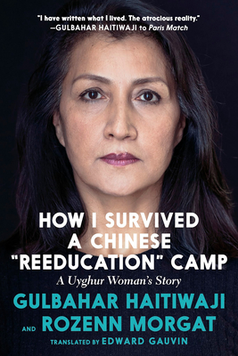 How I Survived a Chinese Reeducation Camp: A Uyghur Woman's Story - Haitiwaji, Gulbahar, and Morgat, Rozenn, and Gauvin, Edward (Translated by)