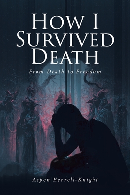 How I Survived Death: From Death to Freedom - Herrell-Knight, Aspen