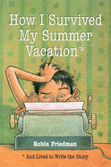 How I Survived My Summer Vacation: And Lived to Write the Story