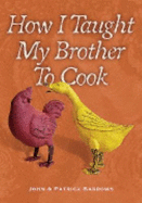 How I Taught My Brother to Cook: a Food Memoir and Guide to Simple Improvisational Cooking in the Tuscan, Provencal, and American Peasant Traditions