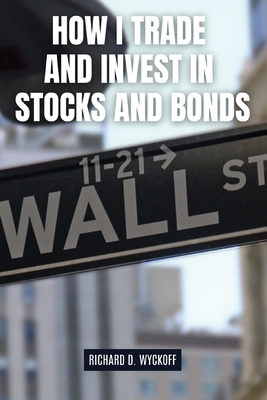 How I Trade and Invest in Stocks and Bonds - Wyckoff, Richard D